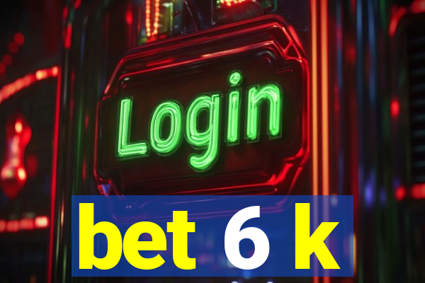 bet 6 k